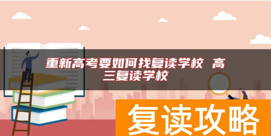 重新高考要如何找复读学校 高三复读学校
