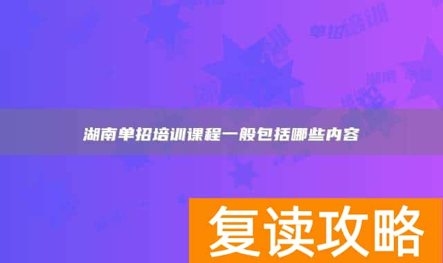 湖南单招培训课程一般包括哪些内容