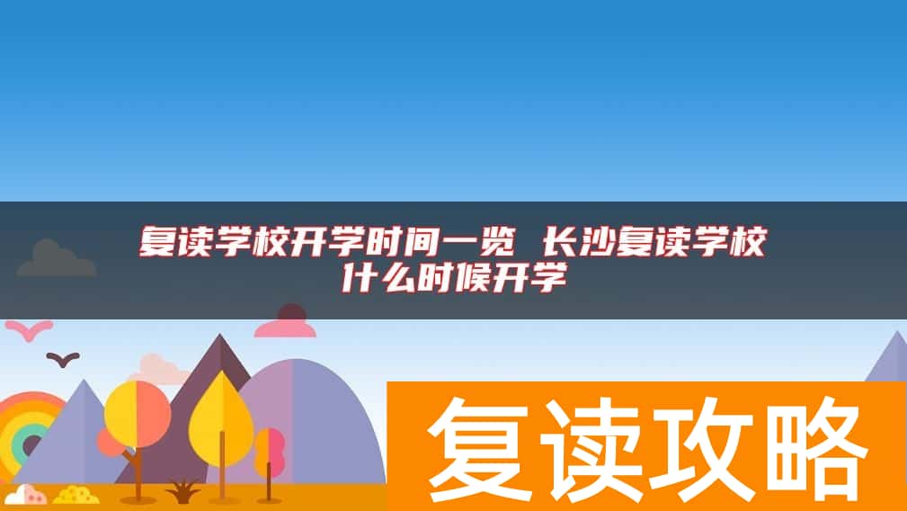 复读学校开学时间一览 长沙复读学校什么时候开学