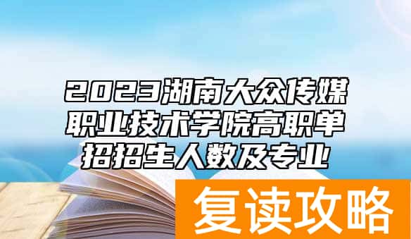 2023湖南大众传媒职业技术学院高职单招招生人数及专业