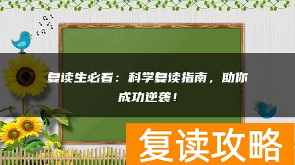 复读生必看：科学复读指南，助你成功逆袭！