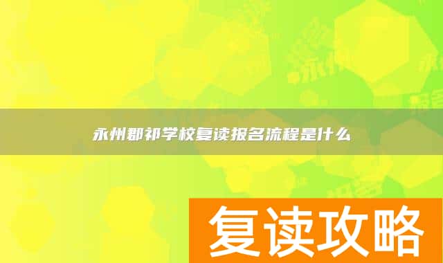 永州郡祁学校复读报名流程是什么