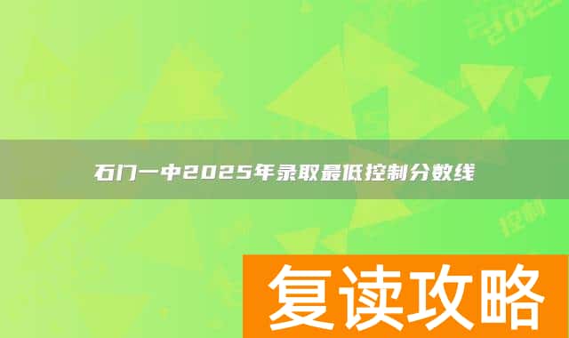 石门一中2025年录取最低控制分数线