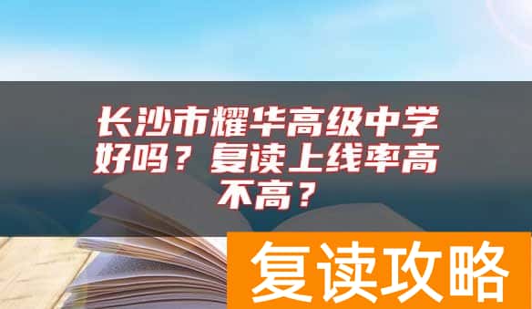 长沙市耀华高级中学好吗？复读上线率高不高？