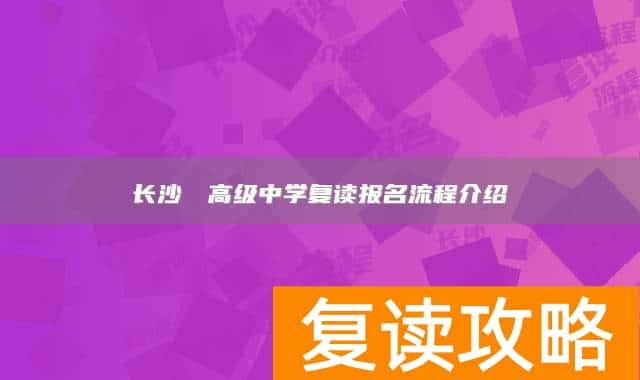 长沙珺琟高级中学复读报名流程介绍