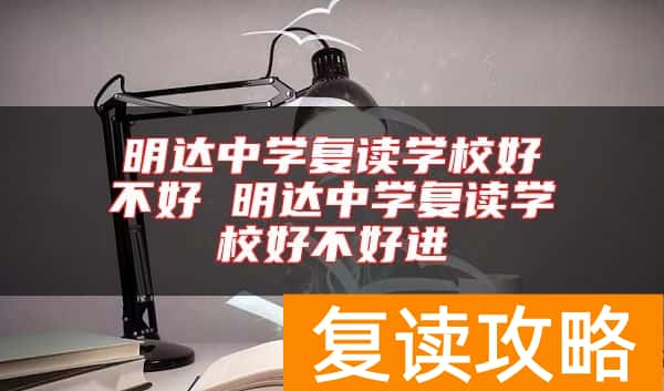 明达中学复读学校好不好 明达中学复读学校好不好进