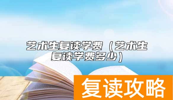 艺术生复读学费（艺术生复读学费多少）