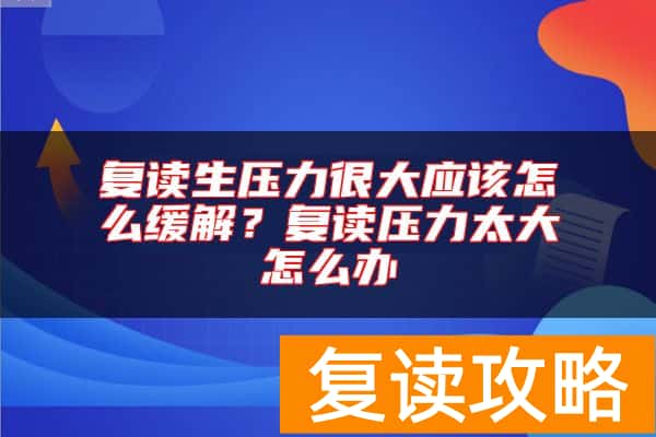 复读生压力很大应该怎么缓解？复读压力太大怎么办