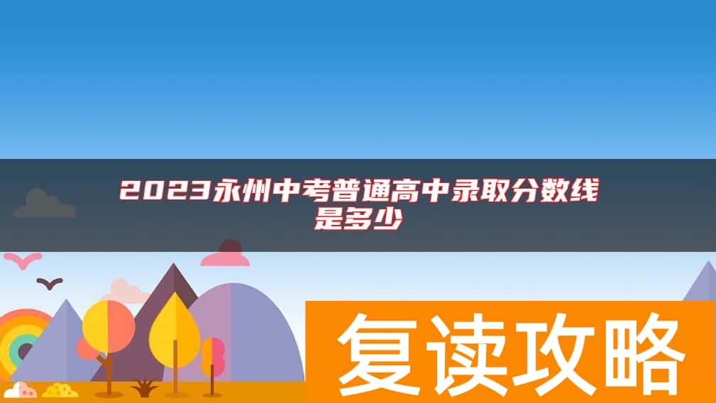 2023永州中考普通高中录取分数线是多少