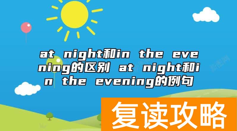 at night和in the evening的区别 at night和in the evening的例句