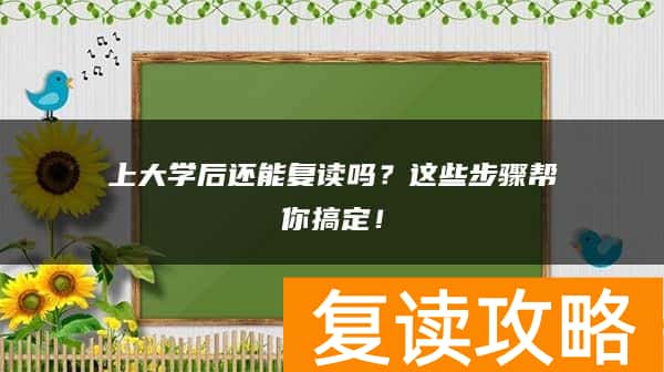 上大学后还能复读吗?这些步骤帮你搞定!