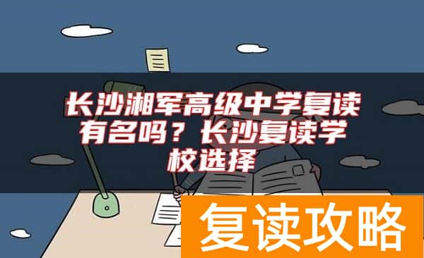 长沙湘军高级中学复读有名吗？长沙复读学校选择
