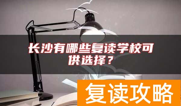 长沙有哪些复读学校可供选择？