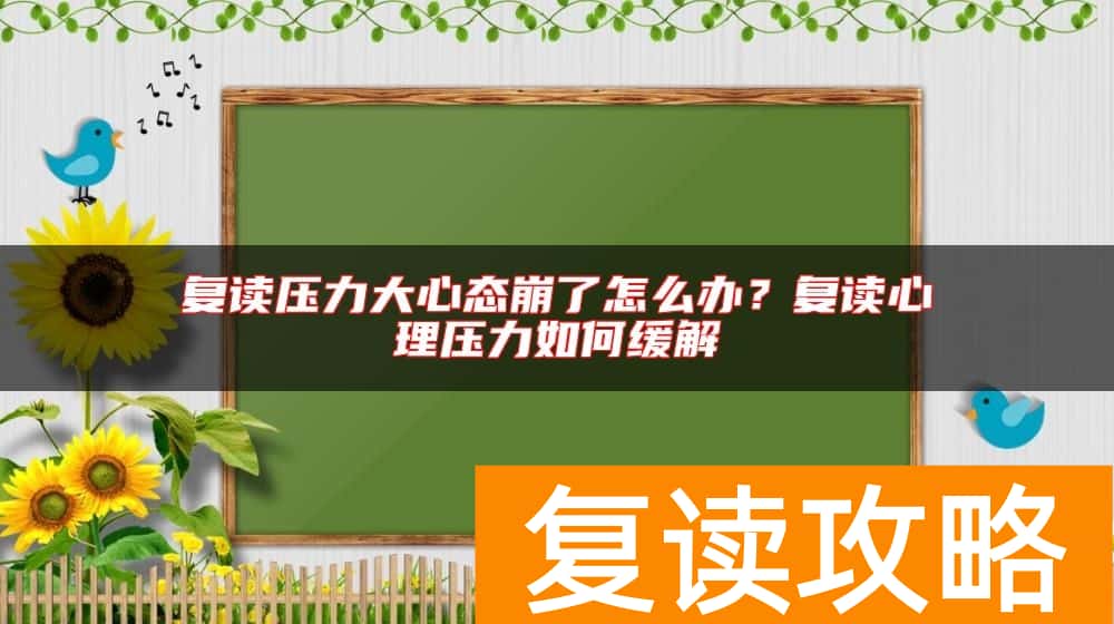 复读压力大心态崩了怎么办？复读心理压力如何缓解
