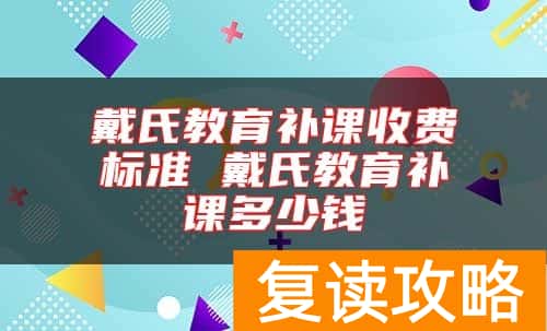 戴氏教育补课收费标准 戴氏教育补课多少钱