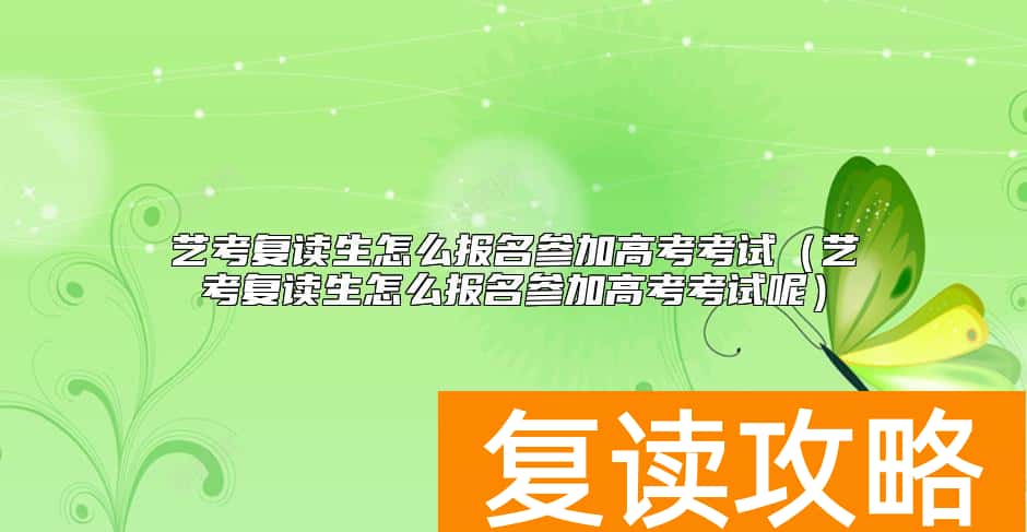 艺考复读生怎么报名参加高考考试（艺考复读生怎么报名参加高考考试呢）