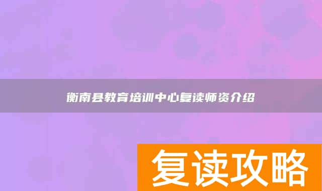衡南县教育培训中心复读师资介绍