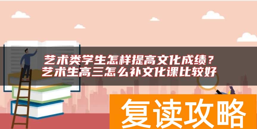 艺术类学生怎样提高文化成绩？艺术生高三怎么补文化课比较好