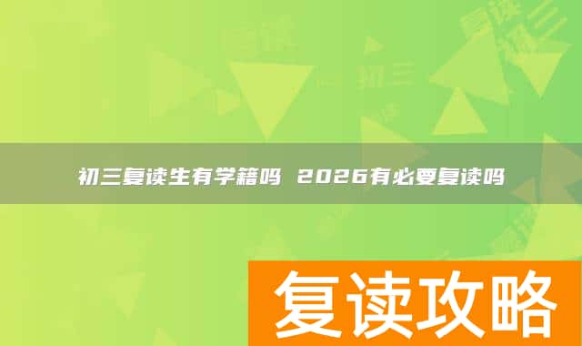 初三复读生有学籍吗 2026有必要复读吗