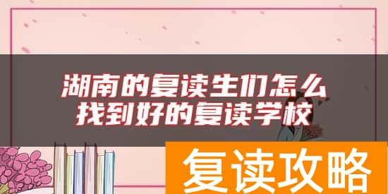 湖南的复读生们怎么找到好的复读学校