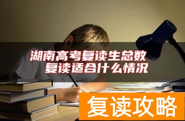 湖南高考复读生总数 复读适合什么情况