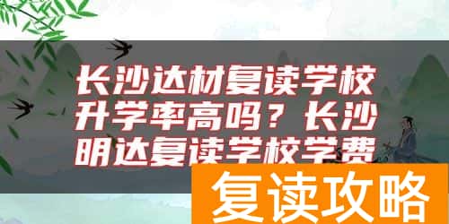 长沙达材复读学校升学率高吗？长沙明达复读学校学费