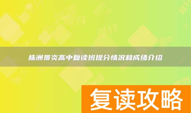 株洲景炎高中复读班提分情况和成绩介绍