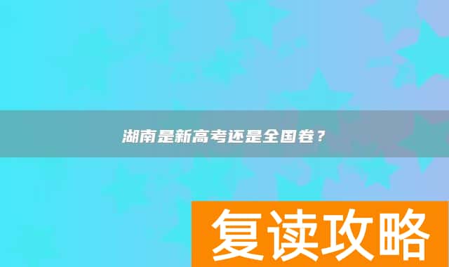 湖南是新高考还是全国卷？
