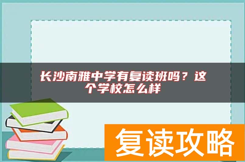 长沙南雅中学有复读班吗？这个学校怎么样