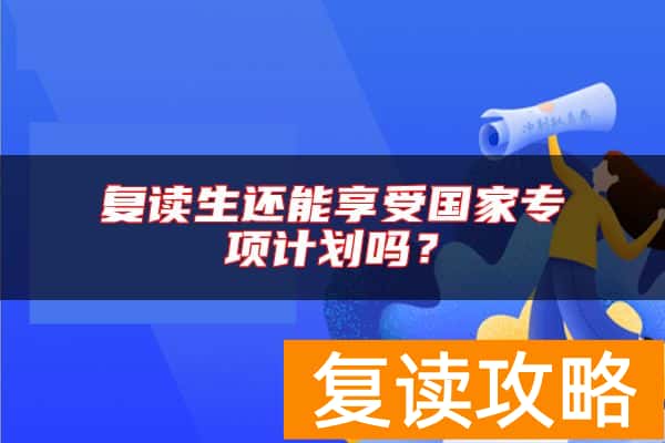 复读生还能享受国家专项计划吗？