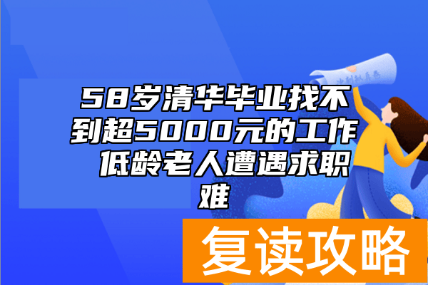 58岁清华毕业找不到超5000元的工作 低龄老人遭遇求职难