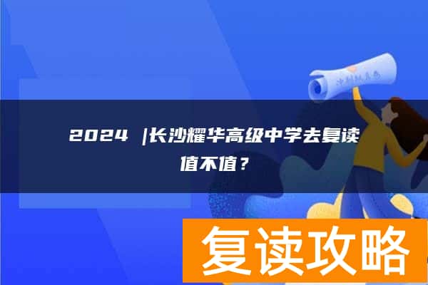 2024 |长沙耀华高级中学去复读值不值？
