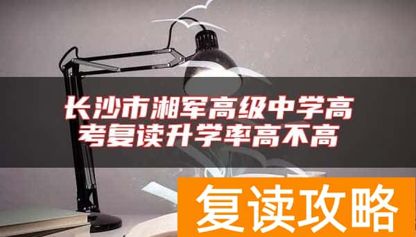 长沙市湘军高级中学高考复读升学率高不高