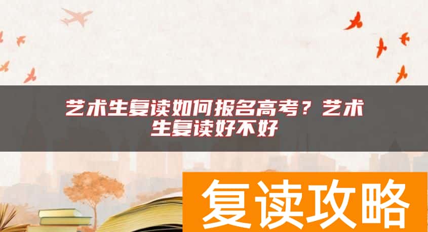 艺术生复读如何报名高考？艺术生复读好不好
