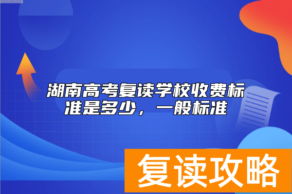 湖南高考复读学校收费标准是多少，一般标准