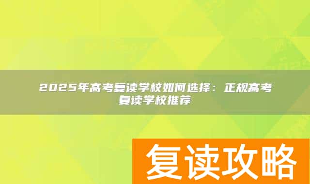 2025年高考复读学校如何选择：正规高考复读学校推荐