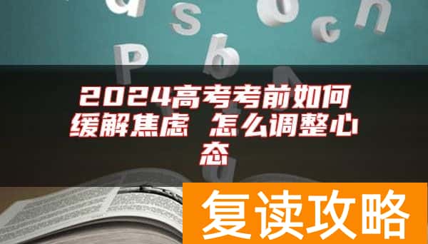 2024高考考前如何缓解焦虑 怎么调整心态