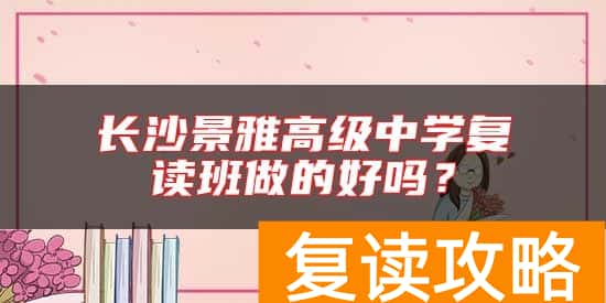 长沙景雅高级中学复读班做的好吗？