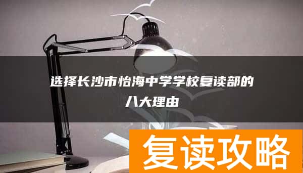 选择长沙市怡海中学学校复读部的八大理由