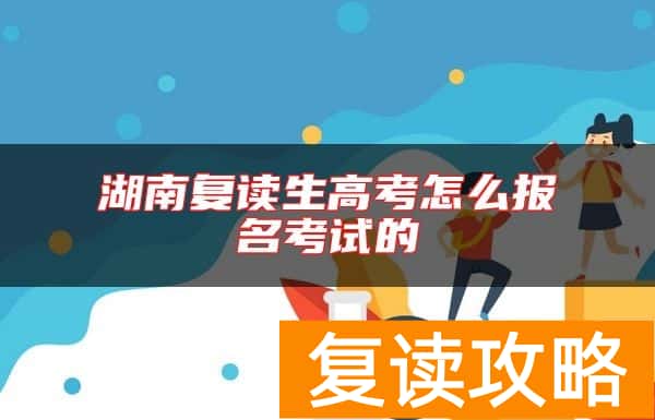 湖南复读生高考怎么报名考试的