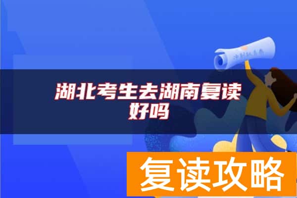 湖北考生去湖南复读好吗