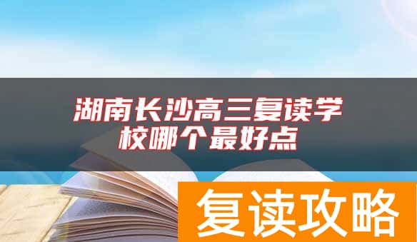 湖南长沙高三复读学校哪个最好点