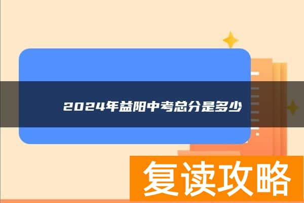 2024年益阳中考总分是多少