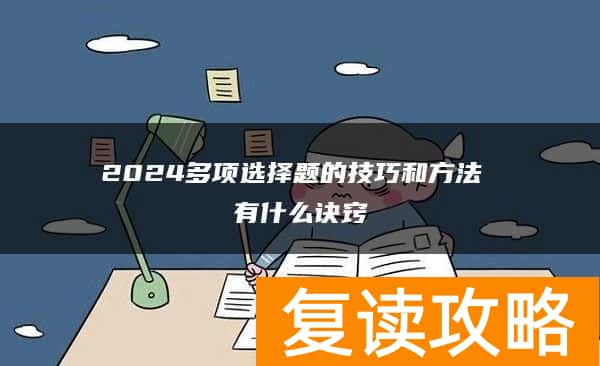 2024多项选择题的技巧和方法 有什么诀窍