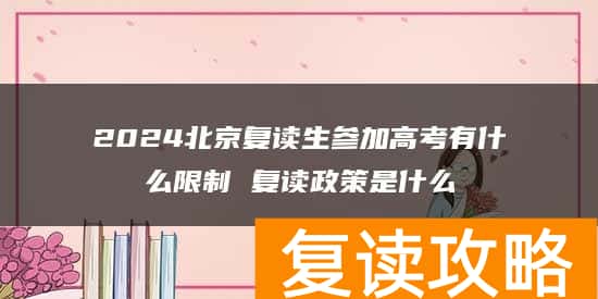 2024北京复读生参加高考有什么限制 复读政策是什么
