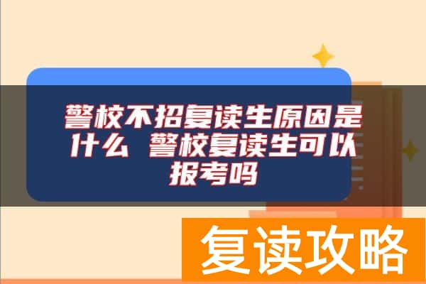 警校不招复读生原因是什么 警校复读生可以报考吗
