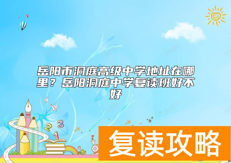 岳阳市洞庭高级中学地址在哪里？岳阳洞庭中学复读班好不好