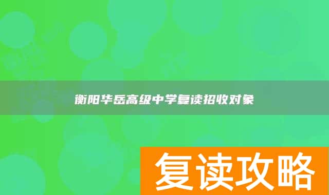 衡阳华岳高级中学复读招收对象