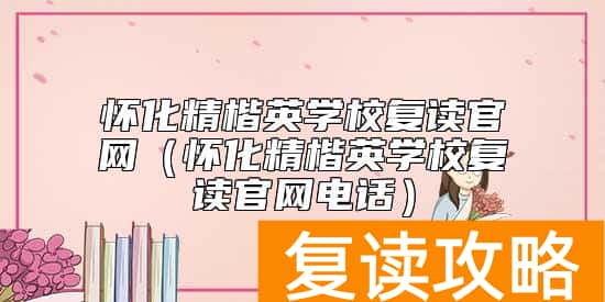 怀化精楷英学校复读官网（怀化精楷英学校复读官网电话）