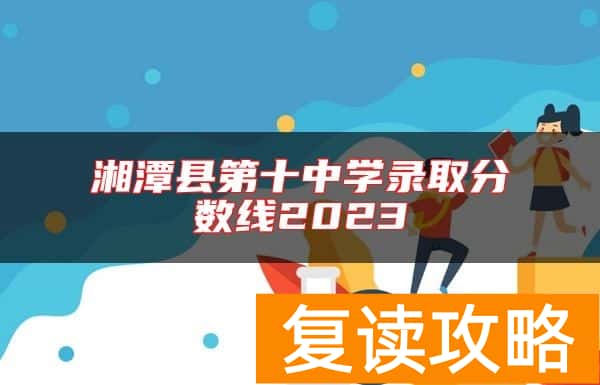 湘潭县第十中学录取分数线2023